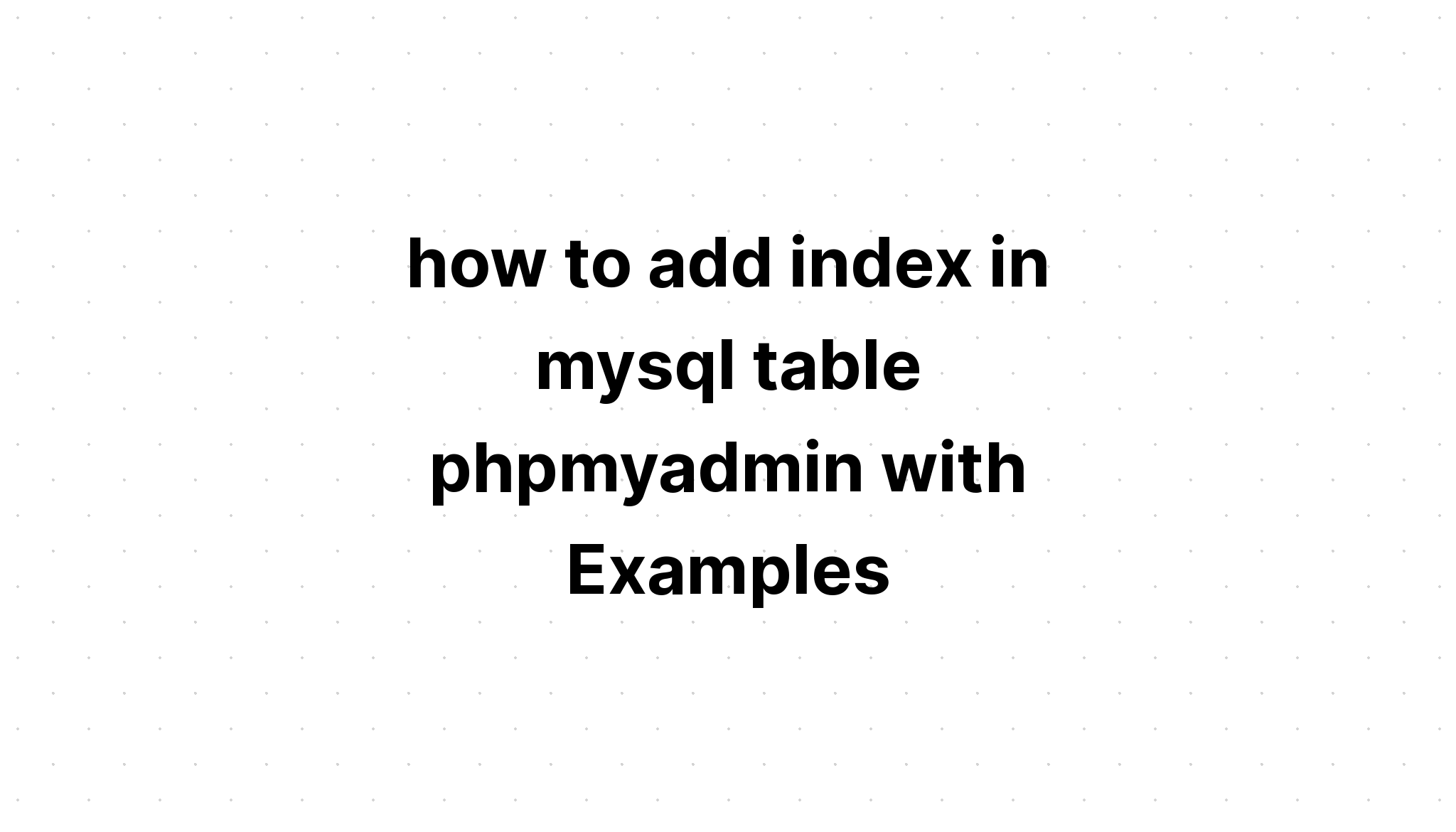 cách thêm chỉ mục vào bảng mysql phpmyadmin với các ví dụ